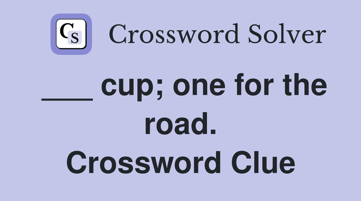 ___ cup; one for the road. Crossword Clue