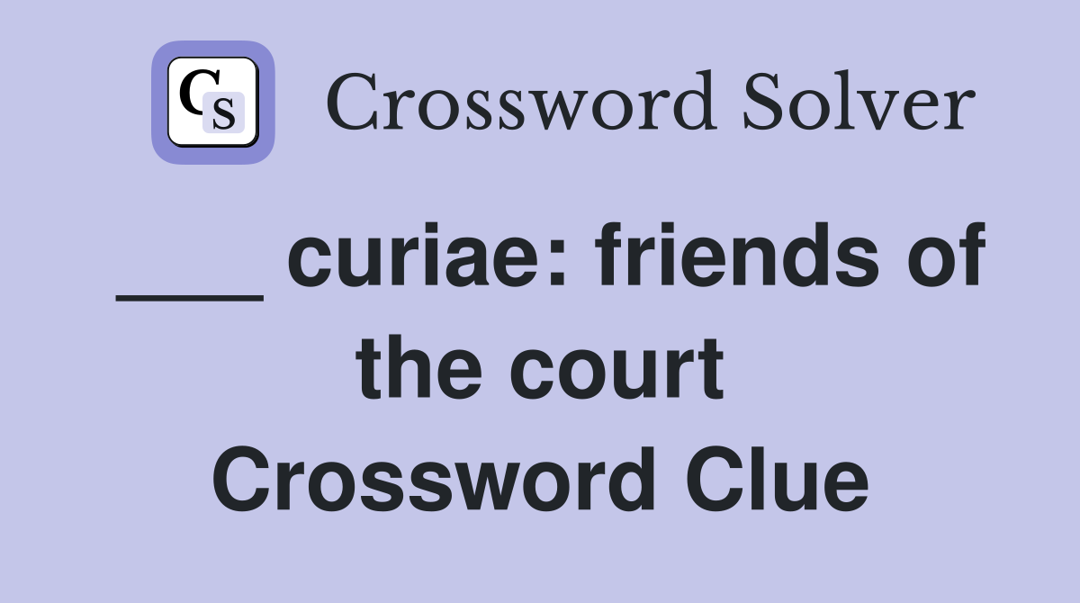 ___ curiae: friends of the court Crossword Clue