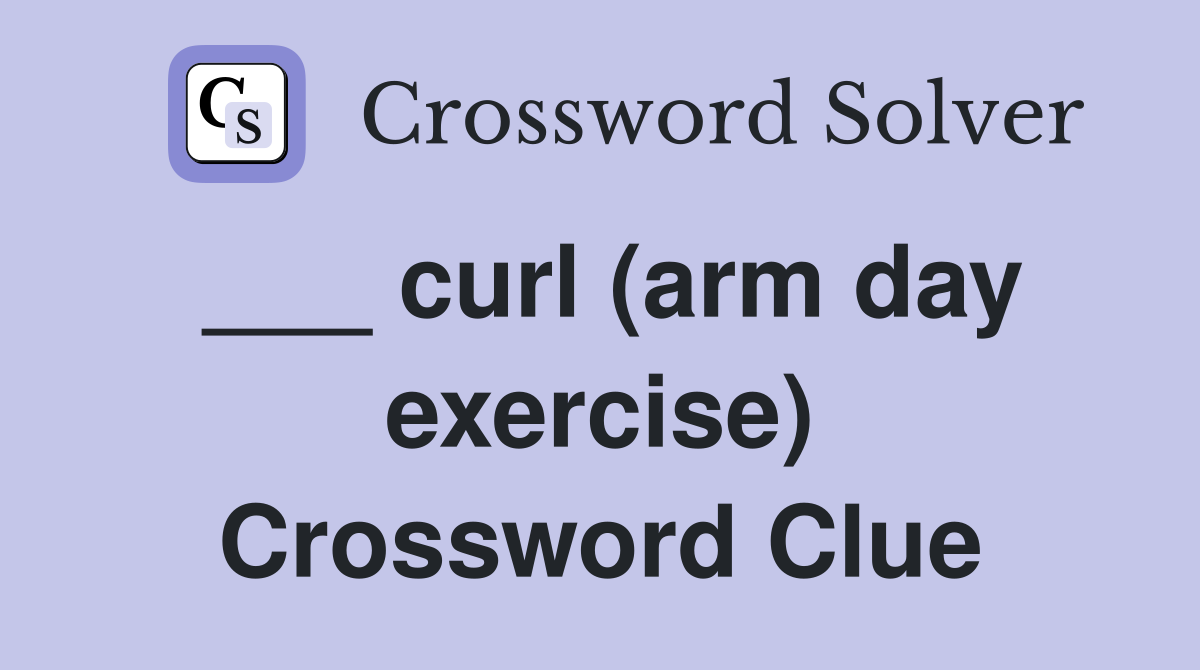 ___ curl (arm day exercise) Crossword Clue