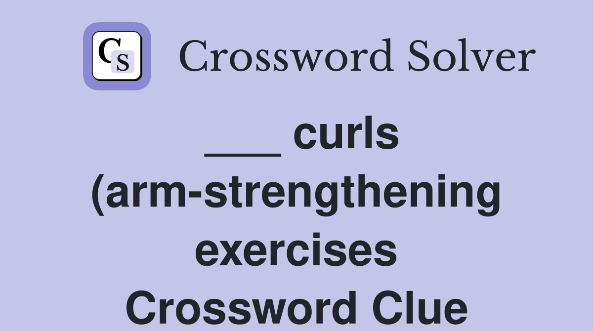 curls (arm strengthening exercises) Crossword Clue Answers curls (arm strengthening exercises) Crossword Clue Answers