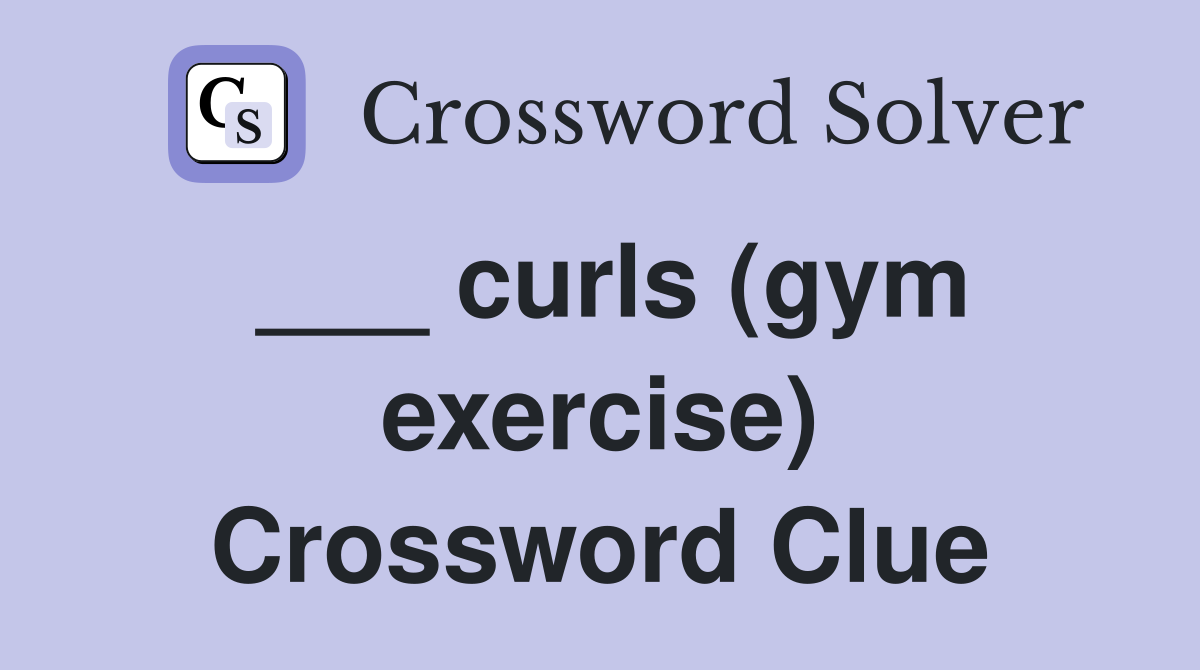 ___ curls (gym exercise) Crossword Clue