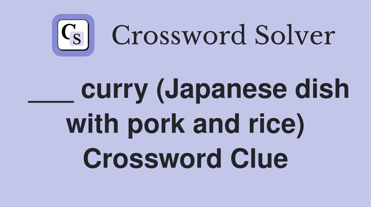 ___ curry (Japanese dish with pork and rice) Crossword Clue