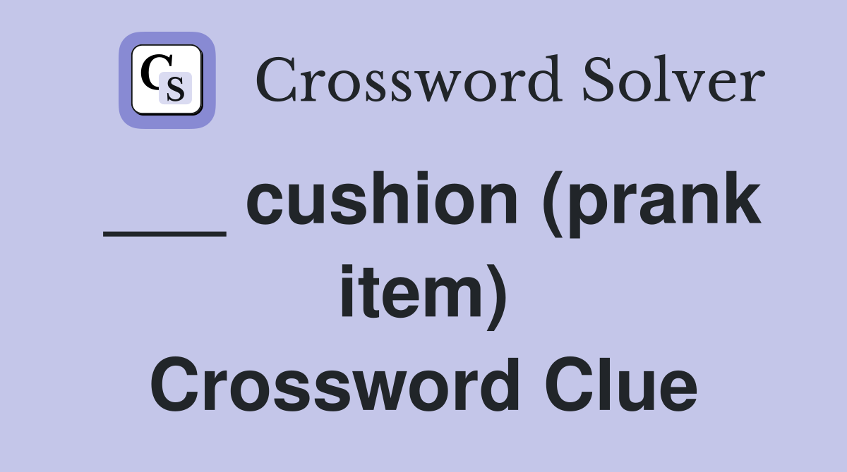 ___ cushion (prank item) Crossword Clue
