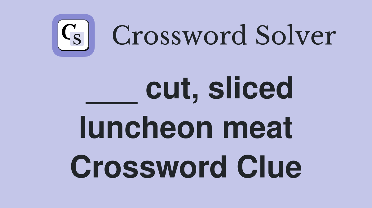 ___ cut, sliced luncheon meat Crossword Clue
