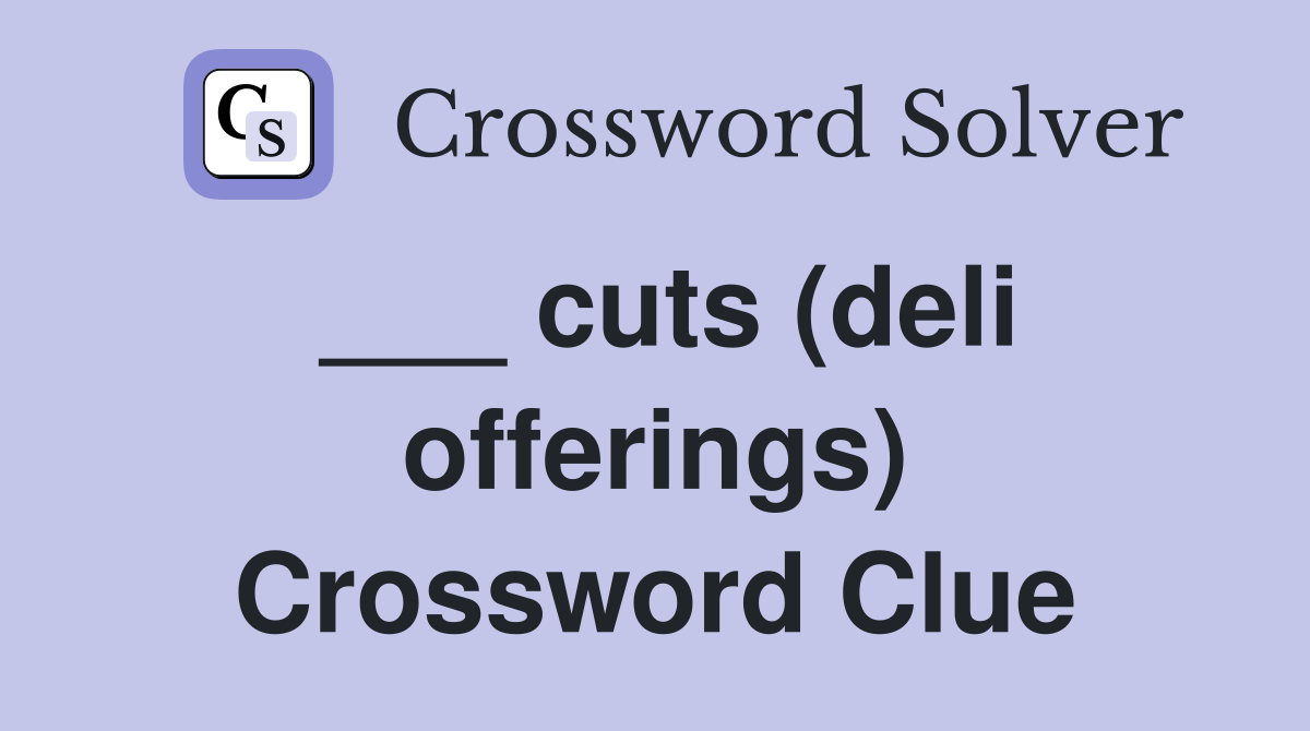 ___ cuts (deli offerings) Crossword Clue