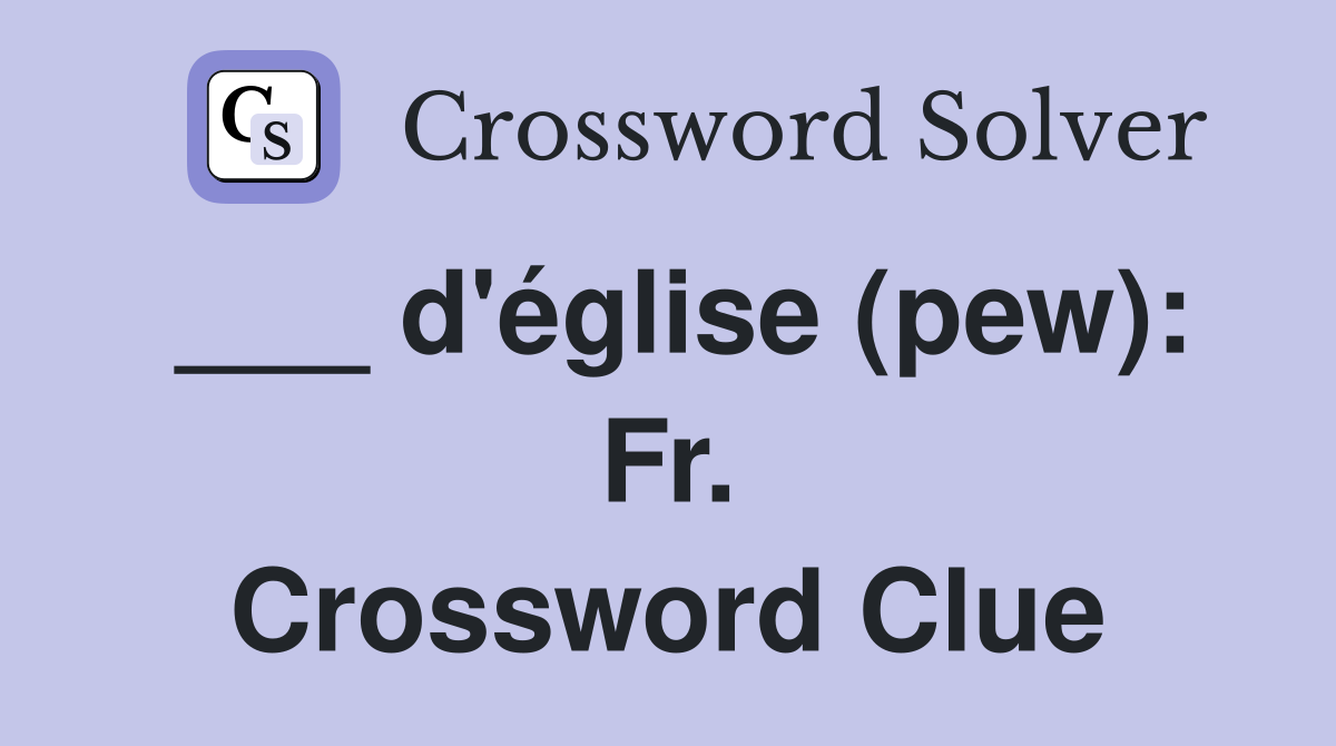 ___ d'église (pew): Fr. Crossword Clue