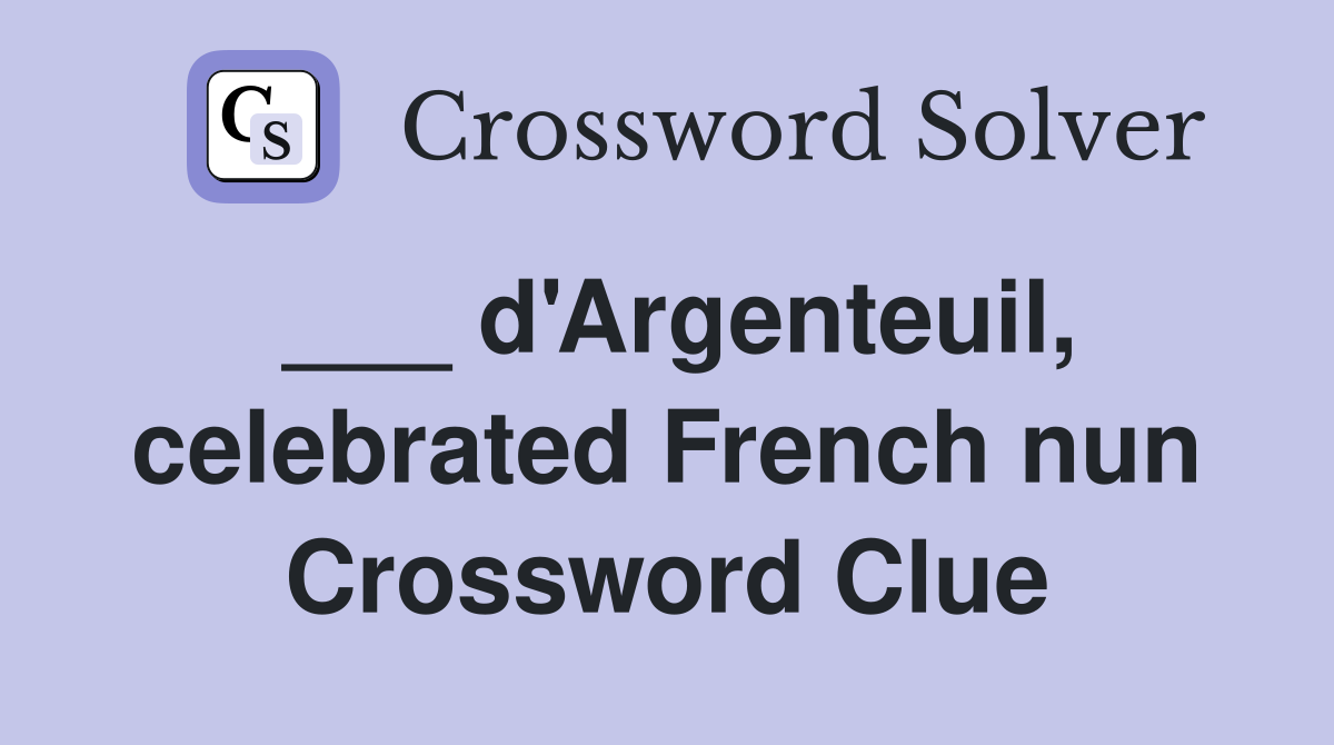 ___ d'Argenteuil, celebrated French nun Crossword Clue