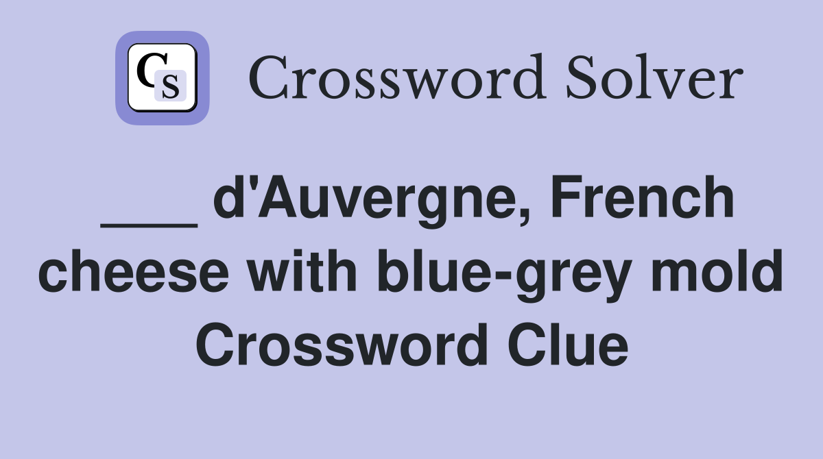 ___ d'Auvergne, French cheese with blue-grey mold Crossword Clue