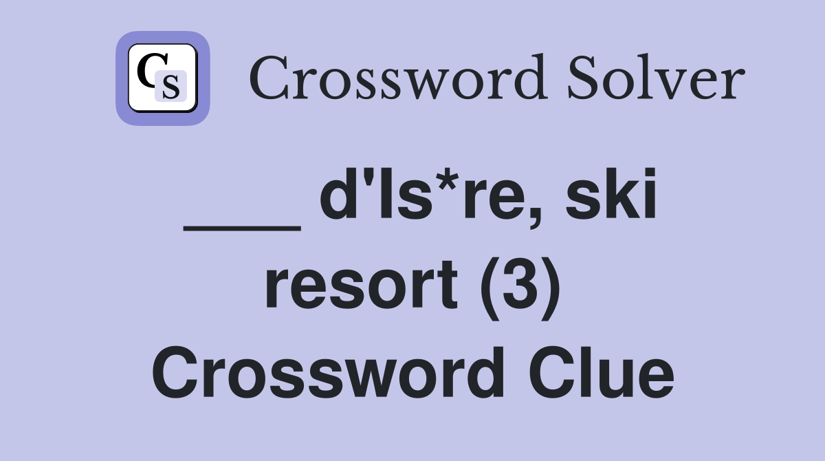 ___ d'Is*re, ski resort (3) Crossword Clue