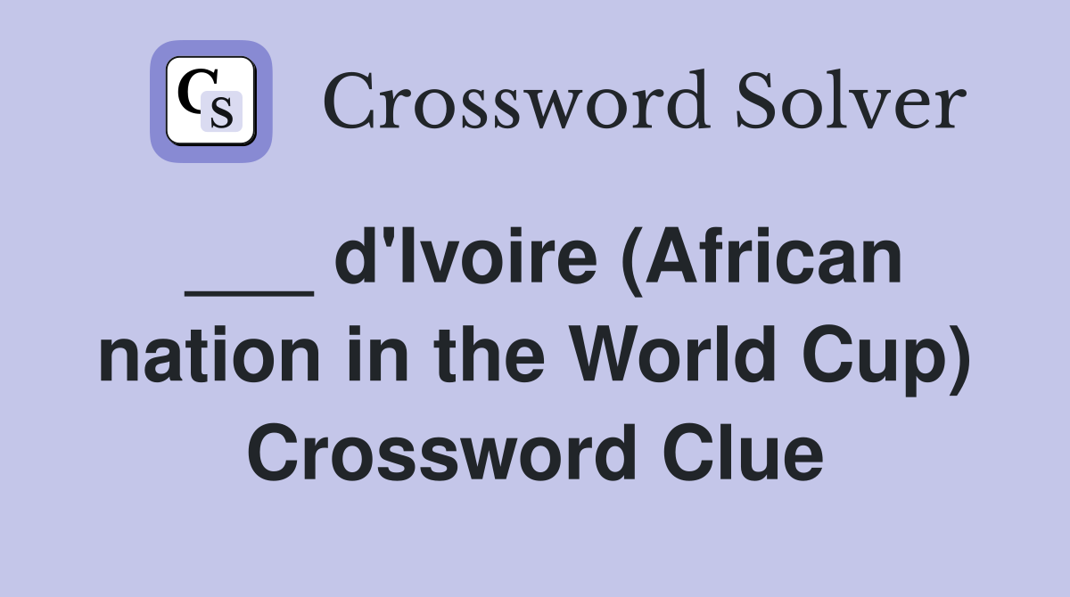 ___ d'Ivoire (African nation in the World Cup) Crossword Clue