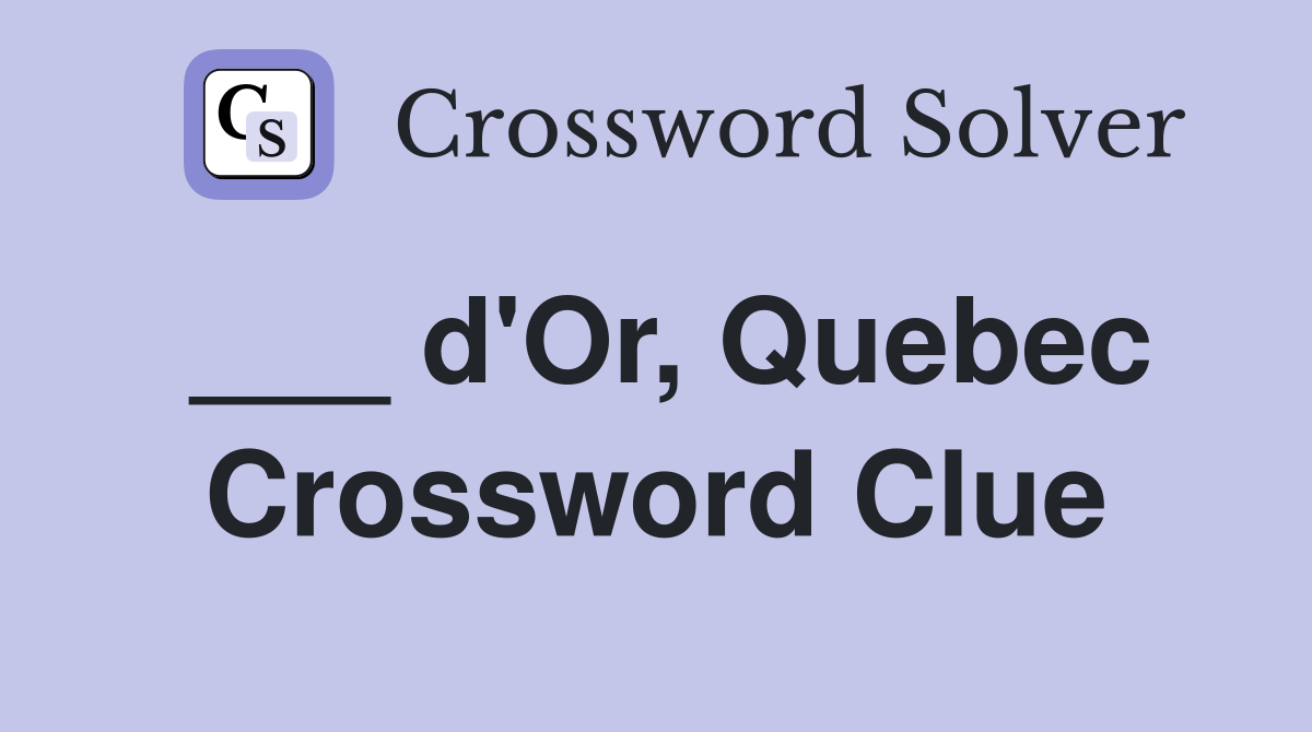 ___ d'Or, Quebec Crossword Clue