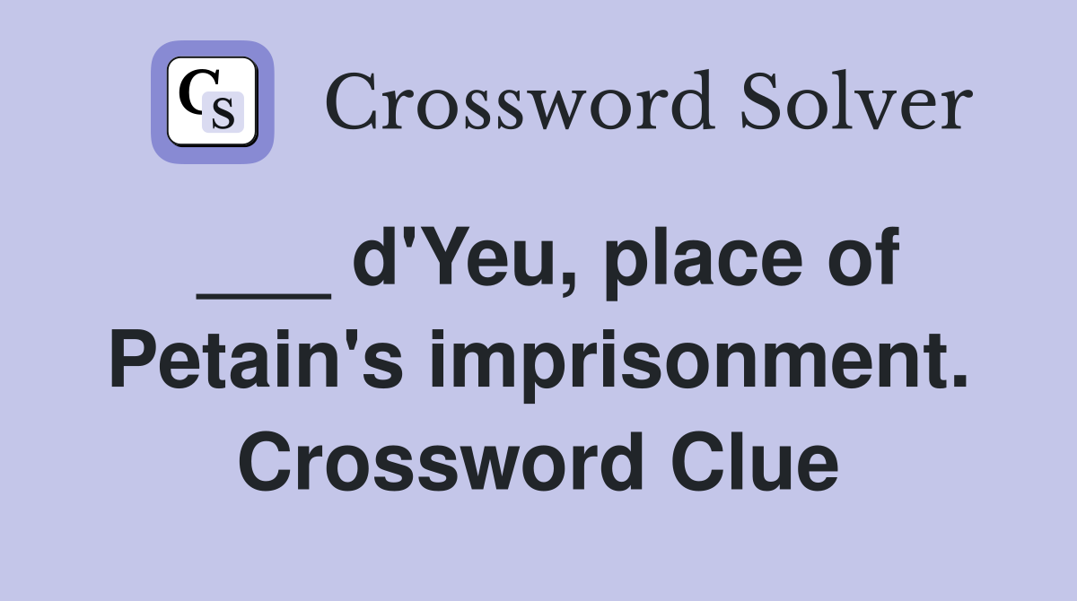 ___ d'Yeu, place of Petain's imprisonment. Crossword Clue