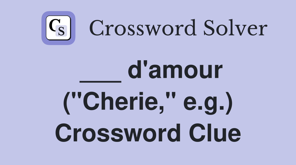 ___ d'amour ("Cherie," e.g.) Crossword Clue