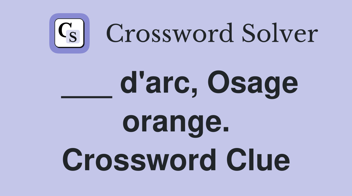 ___ d'arc, Osage orange. Crossword Clue