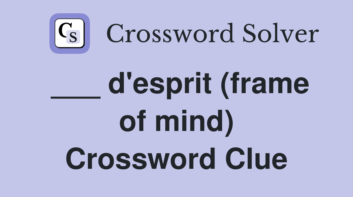 ___ d'esprit (frame of mind) Crossword Clue