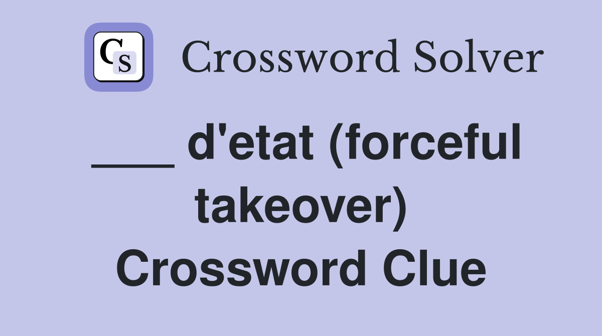 ___ d'etat (forceful takeover) Crossword Clue