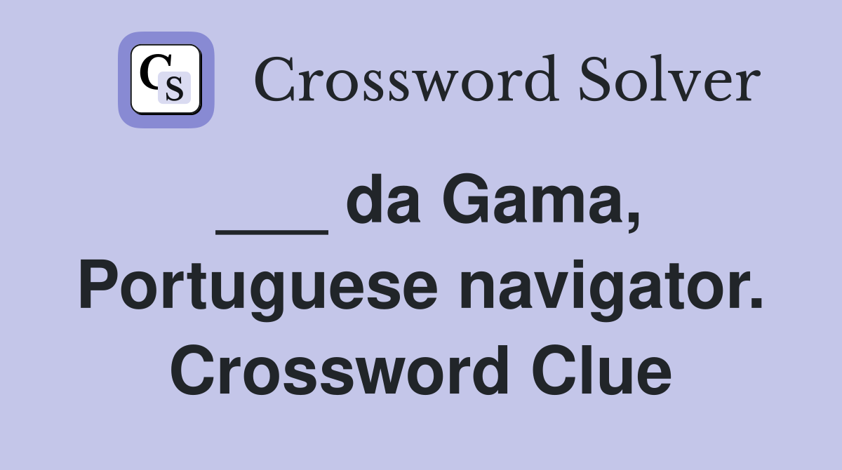 ___ da Gama, Portuguese navigator. Crossword Clue