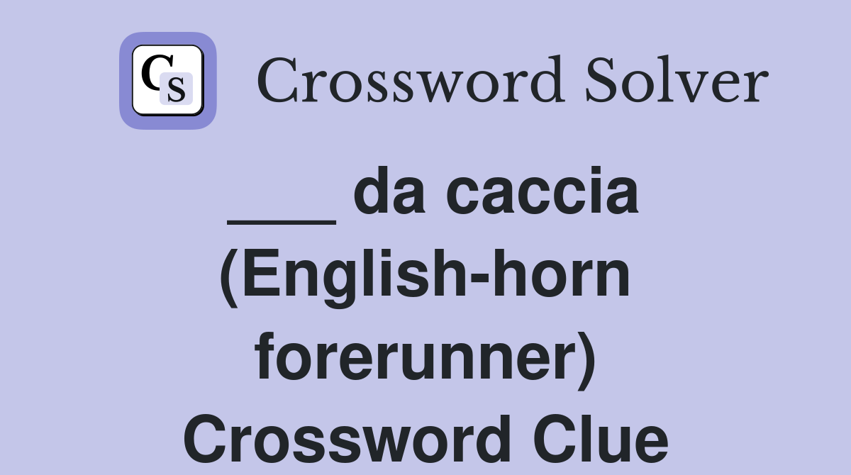 ___ da caccia (English-horn forerunner) Crossword Clue