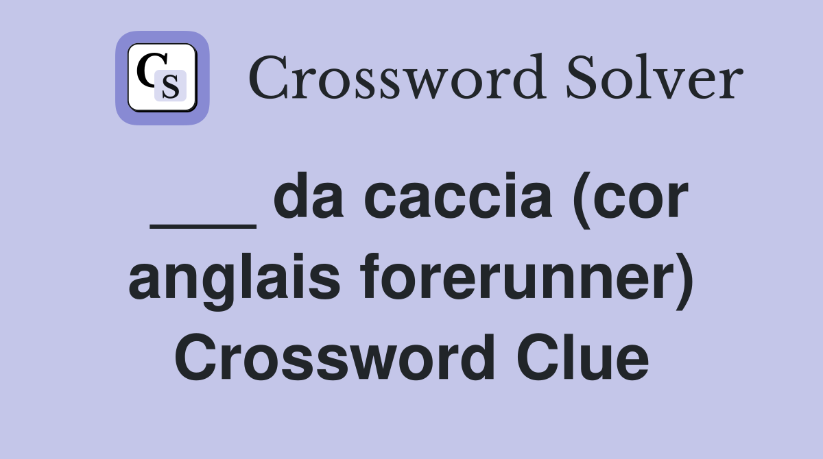 ___ da caccia (cor anglais forerunner) Crossword Clue