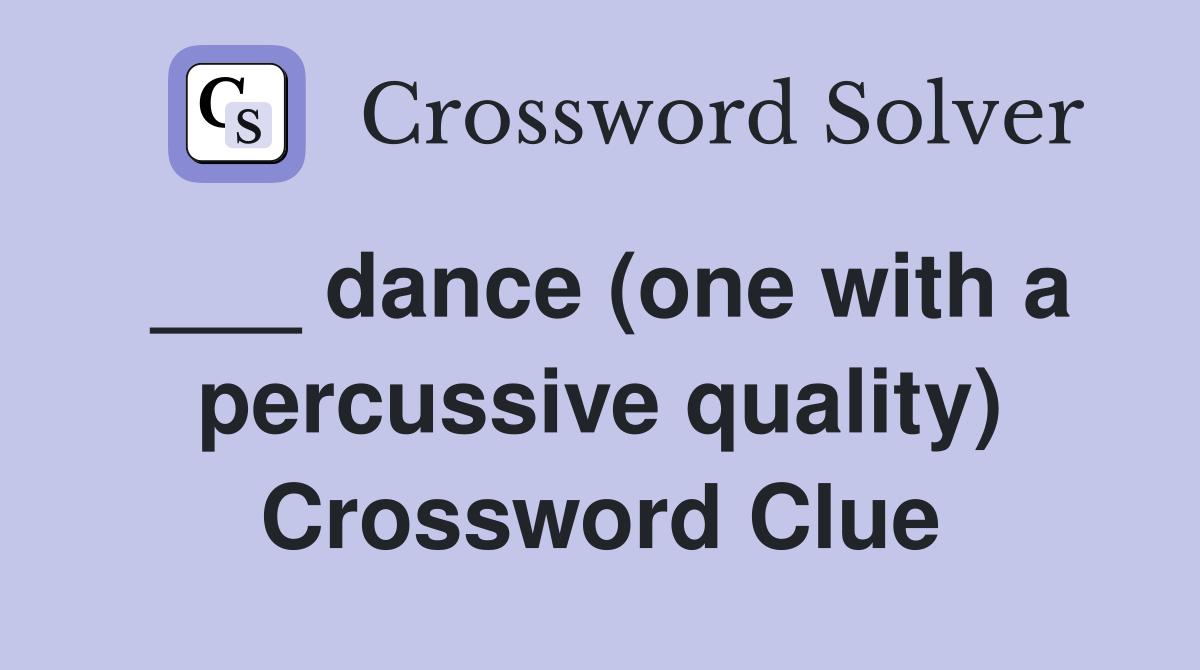 ___ dance (one with a percussive quality) Crossword Clue