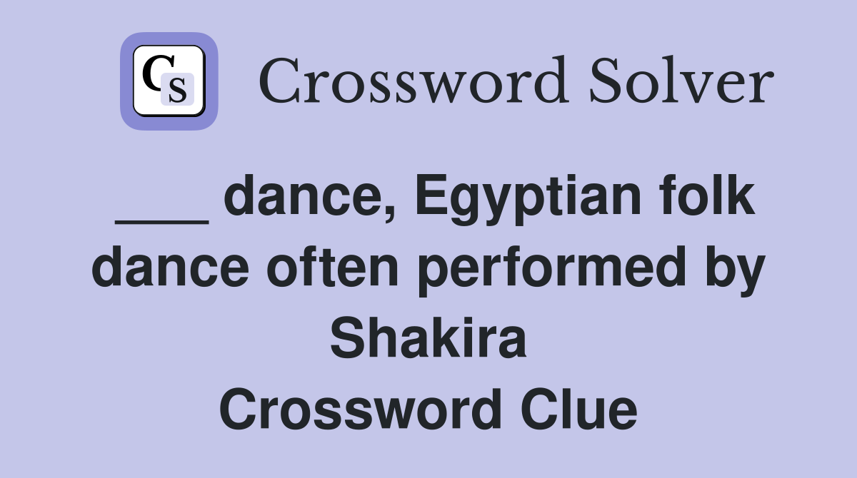 ___ dance, Egyptian folk dance often performed by Shakira Crossword Clue