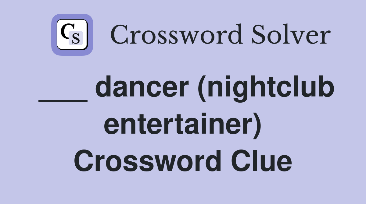 ___ dancer (nightclub entertainer) Crossword Clue
