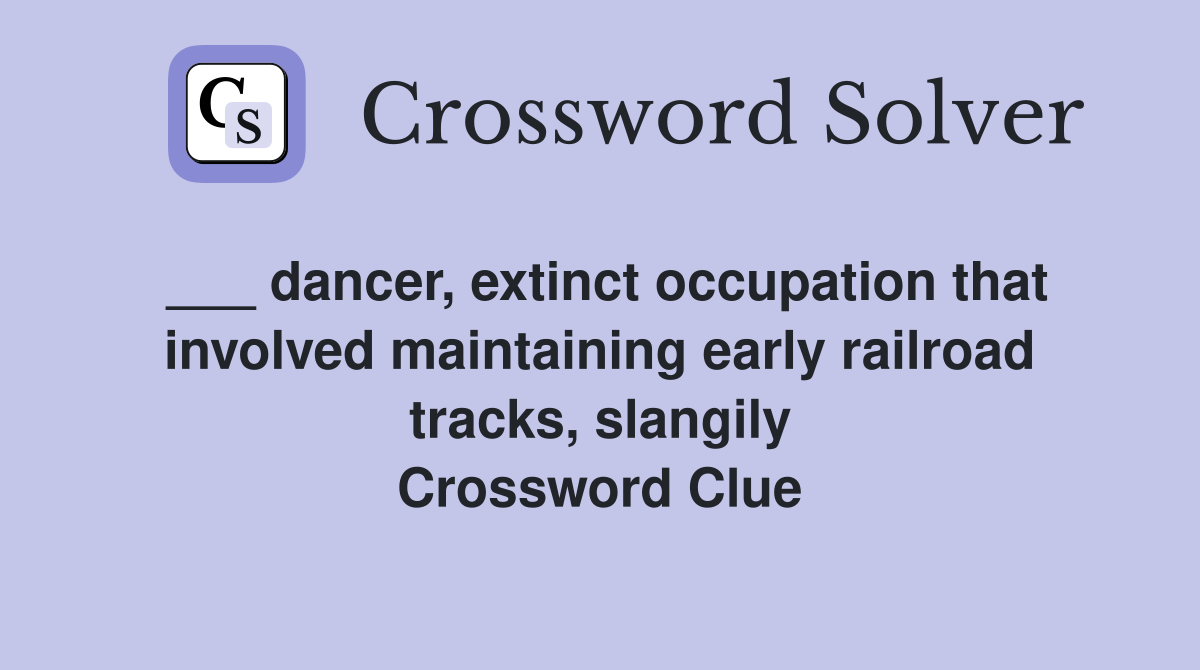 ___ dancer, extinct occupation that involved maintaining early railroad tracks, slangily Crossword Clue