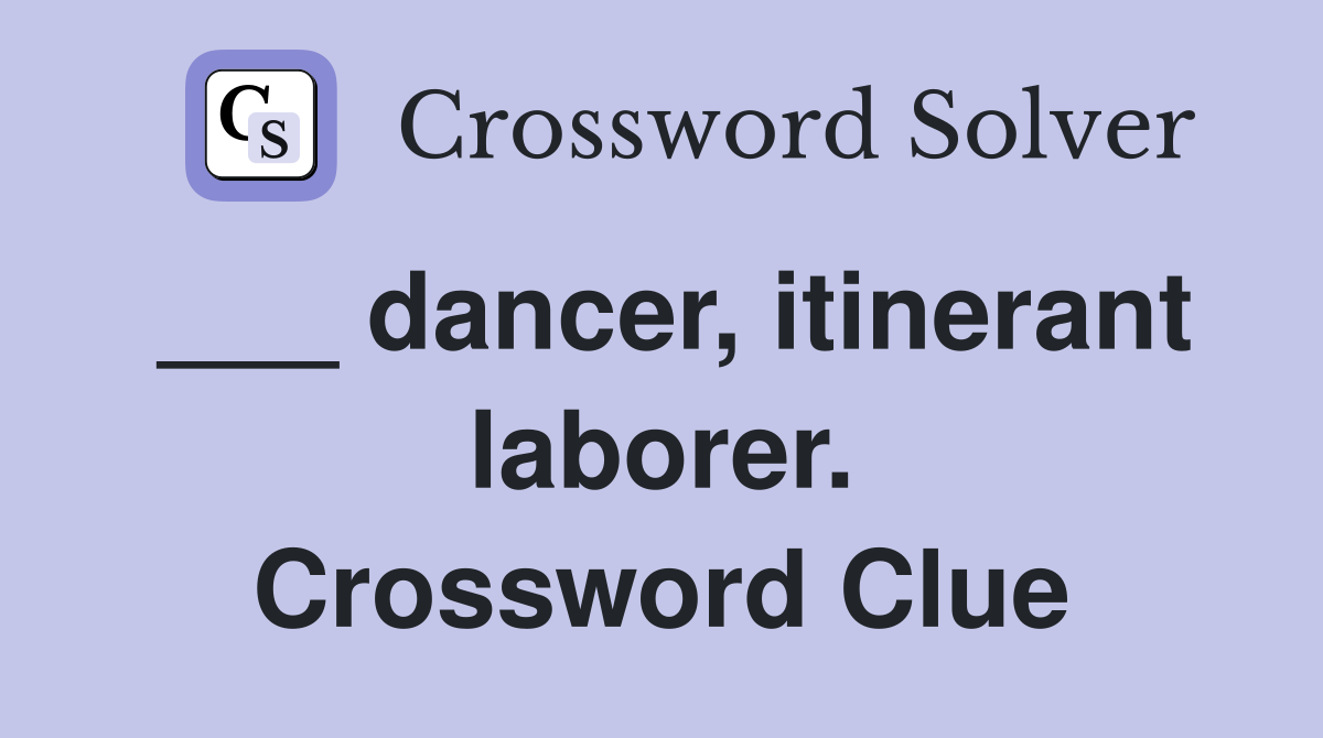 ___ dancer, itinerant laborer. Crossword Clue