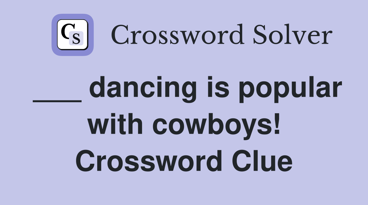 ___ dancing is popular with cowboys! Crossword Clue