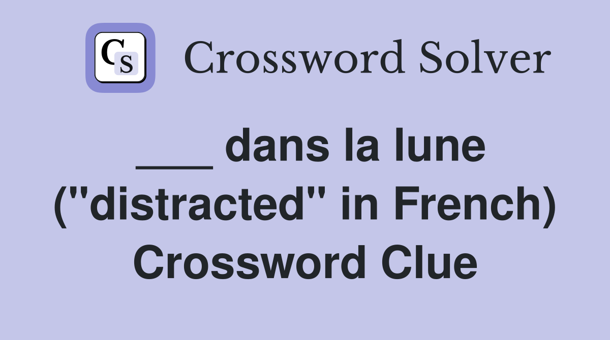 ___ dans la lune ("distracted" in French) Crossword Clue