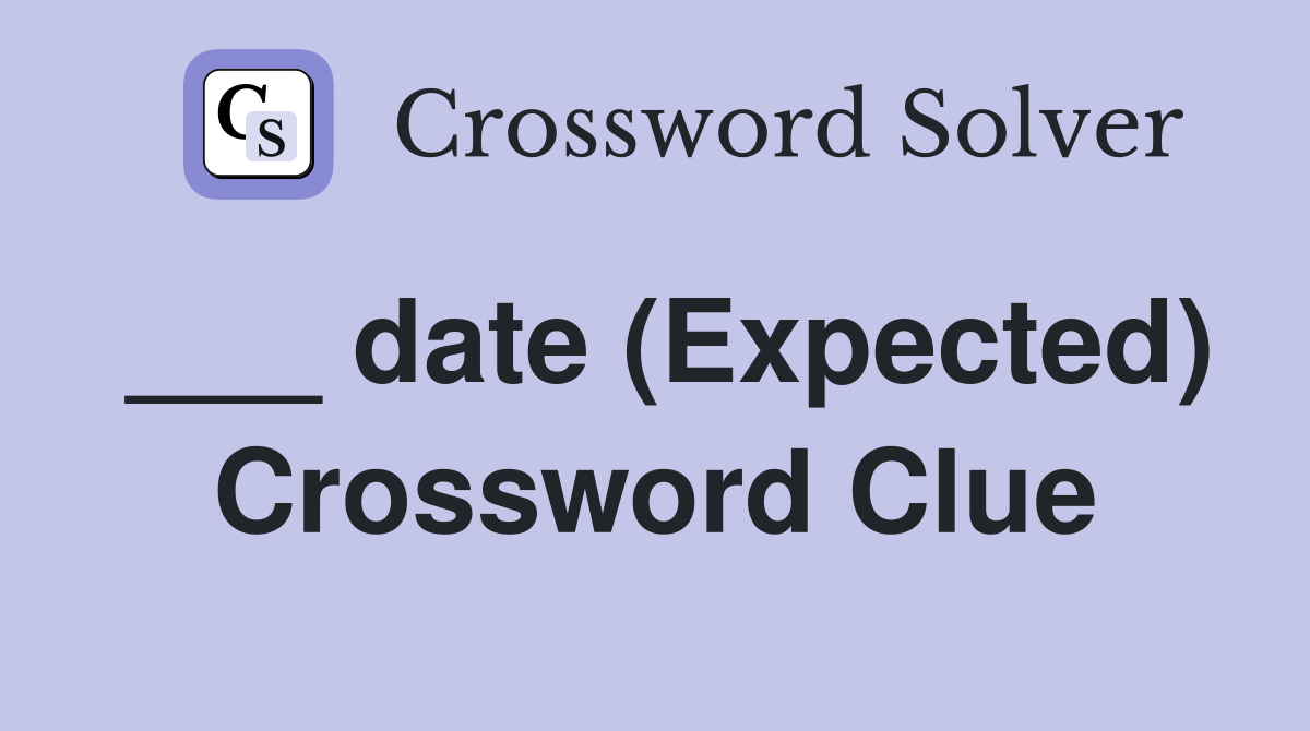 ___ date (Expected) Crossword Clue