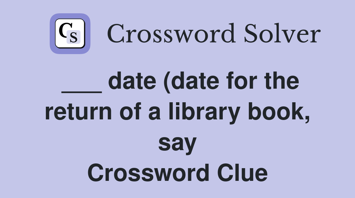 date (date for the return of a library book say) Crossword Clue date (date for the return of a library book say) Crossword Clue