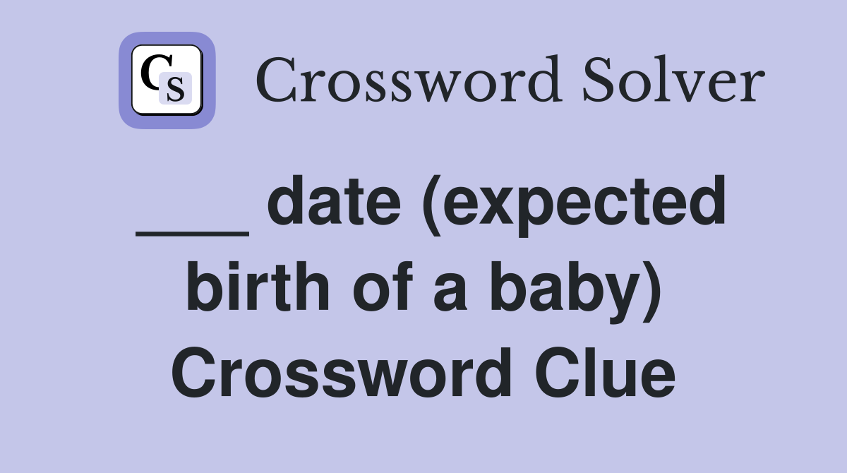 ___ date (expected birth of a baby) Crossword Clue