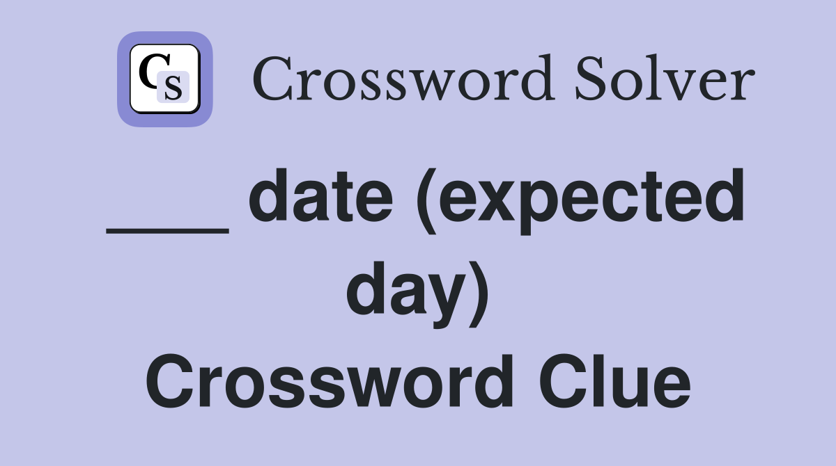 ___ date (expected day) Crossword Clue