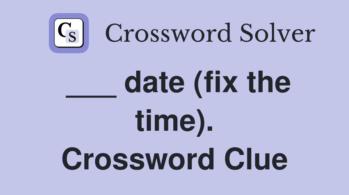 ___ date (fix the time). Crossword Clue