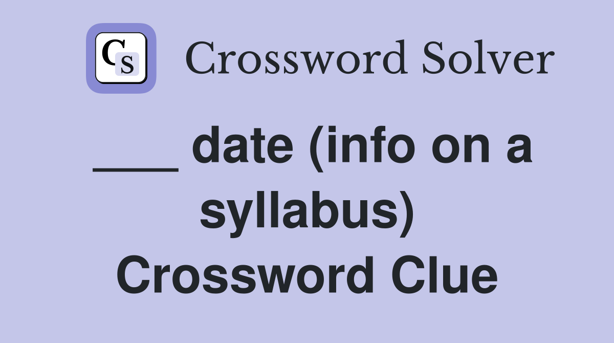 ___ date (info on a syllabus) Crossword Clue