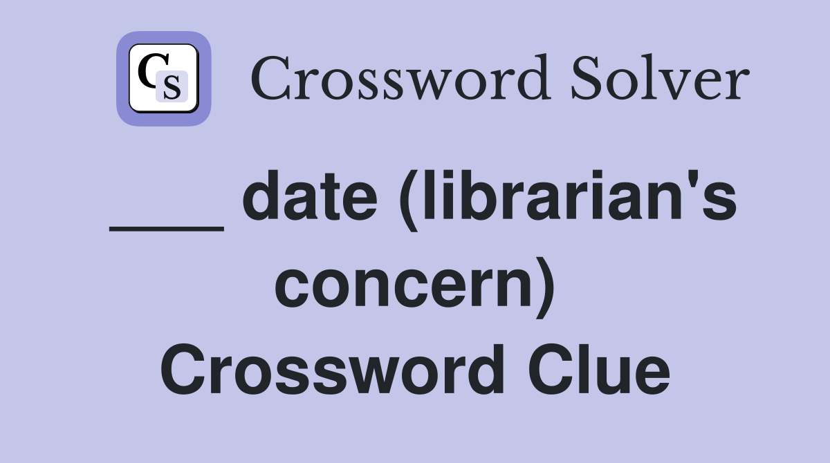 ___ date (librarian's concern) Crossword Clue