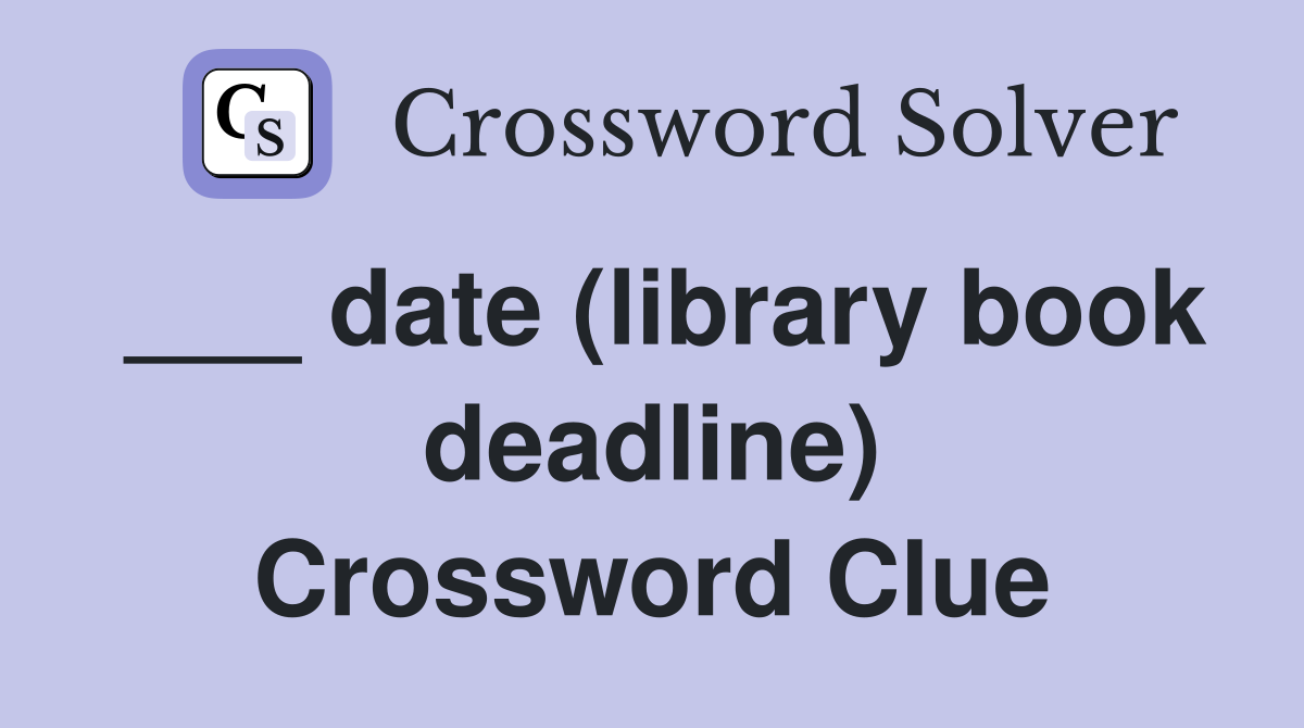 ___ date (library book deadline) Crossword Clue