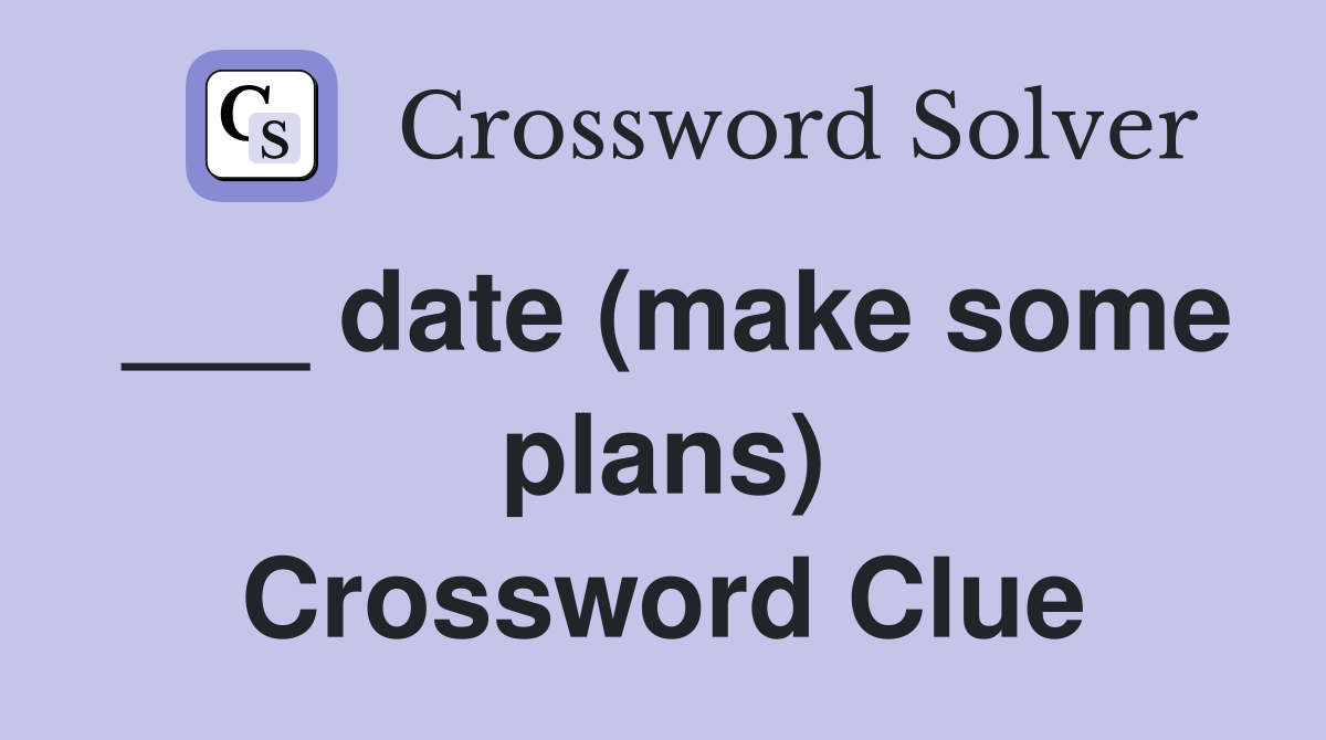 ___ date (make some plans) Crossword Clue