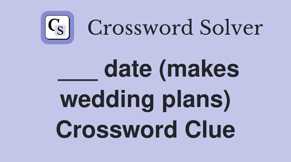 ___ date (makes wedding plans) Crossword Clue