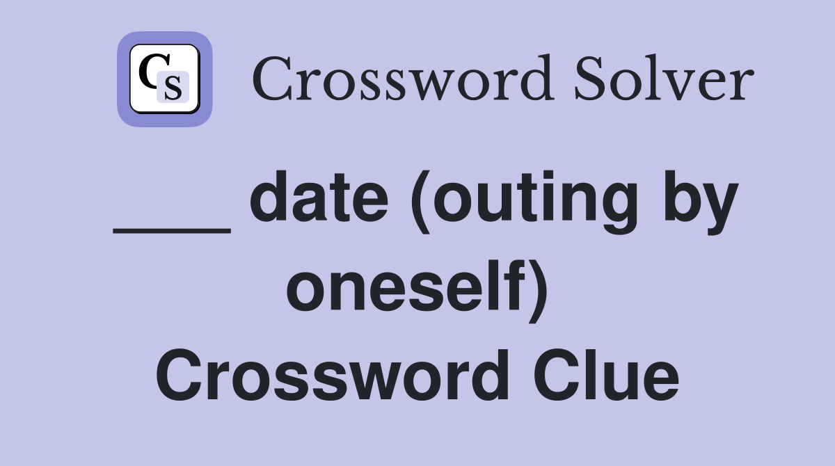 ___ date (outing by oneself) Crossword Clue