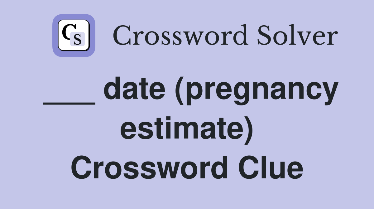 ___ date (pregnancy estimate) Crossword Clue