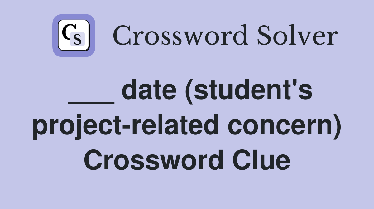 ___ date (student's project-related concern) Crossword Clue