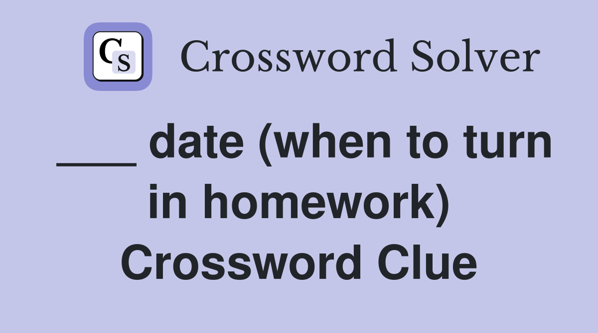___ date (when to turn in homework) Crossword Clue