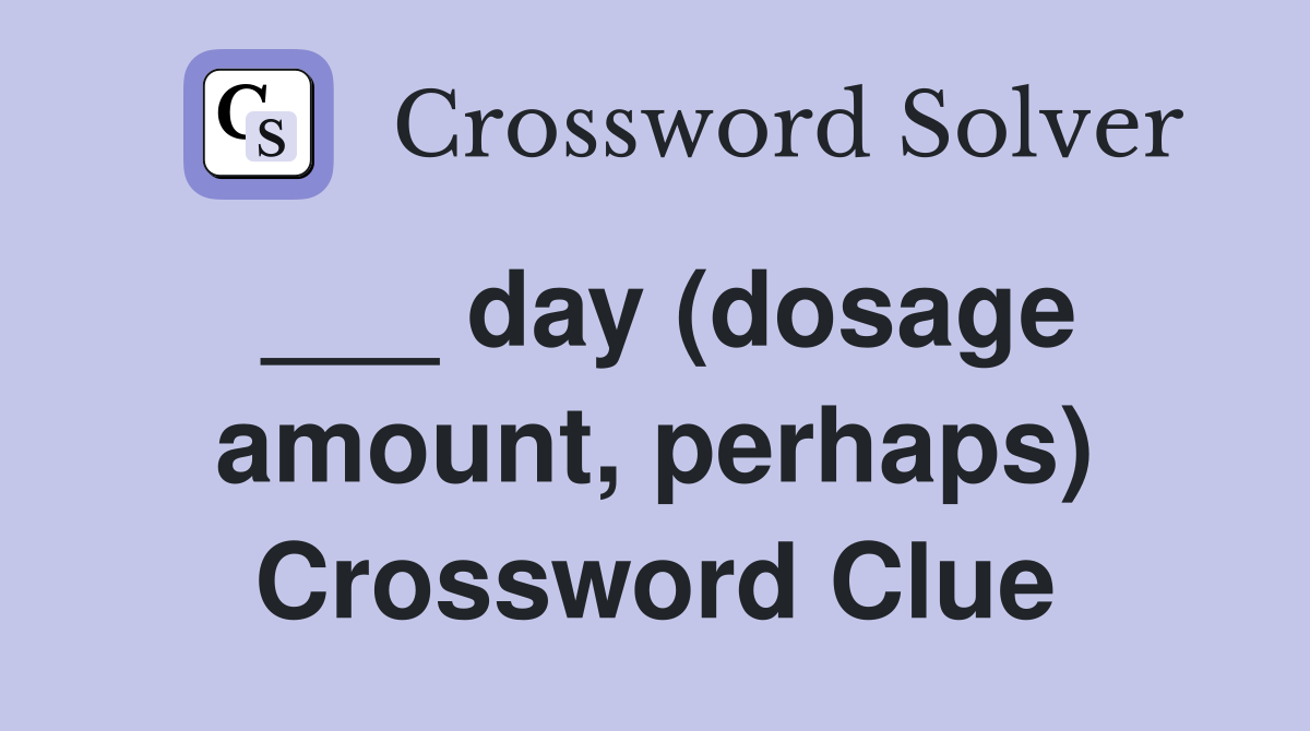 ___ day (dosage amount, perhaps) Crossword Clue