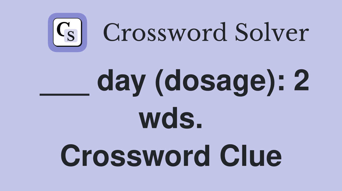 ___ day (dosage): 2 wds. Crossword Clue