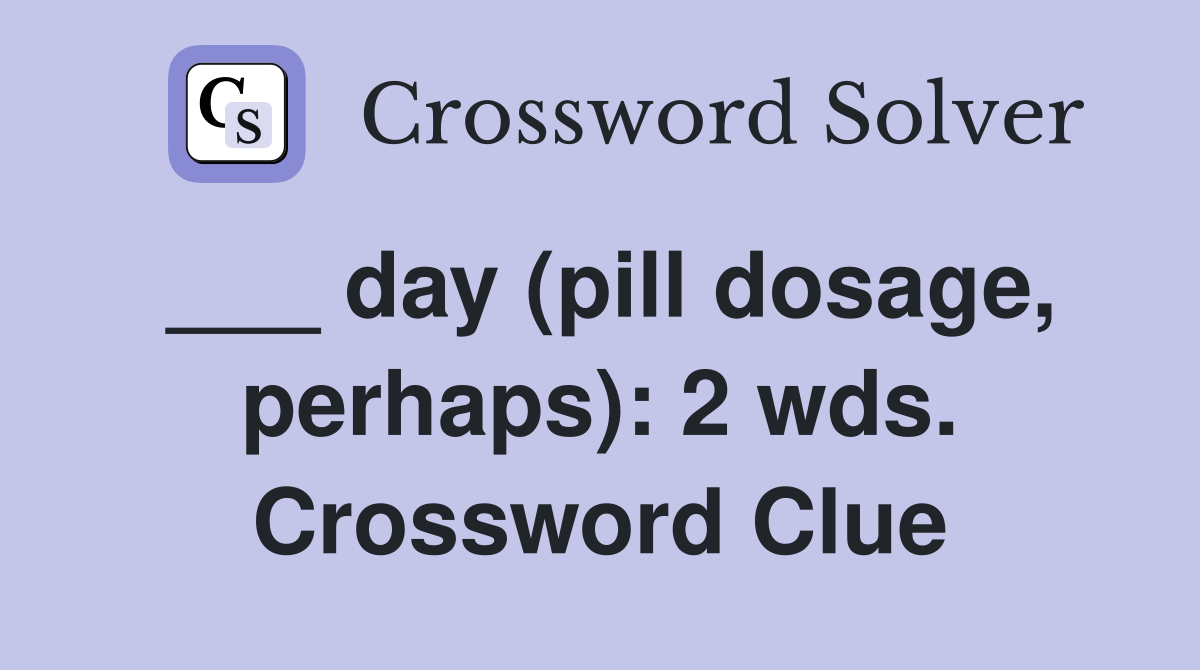 ___ day (pill dosage, perhaps): 2 wds. Crossword Clue