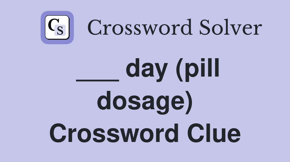___ day (pill dosage) Crossword Clue