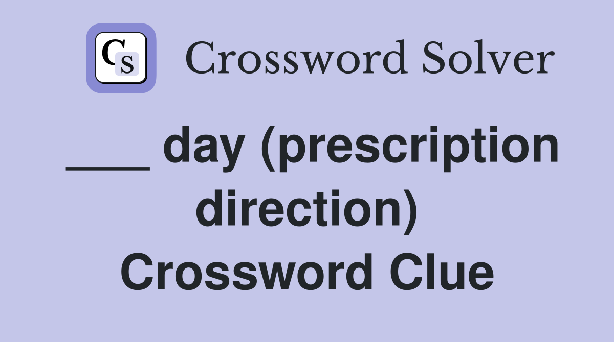 ___ day (prescription direction) Crossword Clue