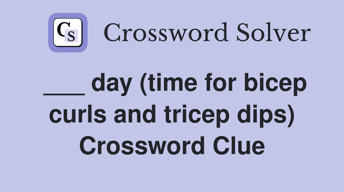 ___ day (time for bicep curls and tricep dips) Crossword Clue